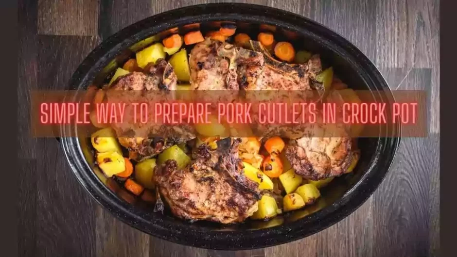 Simple Way To Prepare Pork Cutlets In Crock Pot